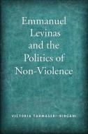 Emmanuel Levinas and the Politics of Non-Violence di Victoria Tahmasebi-Birgani edito da UNIV OF TORONTO PR