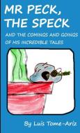 Mr Peck, the Speck and the comings and goings of his incredible tales di Luis Tome Ariz edito da Lulu.com