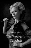 The Weaver's Daughter di Alan Addison edito da Lulu.com