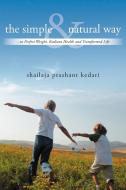 The Simple and Natural Way di Shailaja Prashant Kedari edito da Balboa Press