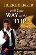 Fail Your Way to the Top di Tierre Berger edito da Xlibris