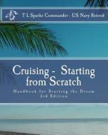 Cruising - Starting from Scratch: Hand Book for Starting the Dream di T. L. Sparks Cdr edito da Createspace