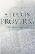 A Year in Proverbs: A Devotional Response di Joseph King edito da GUARDIAN BOOKS