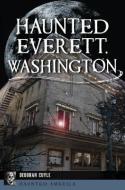 Haunted Everett, Washington di Deborah Cuyle edito da HISTORY PR