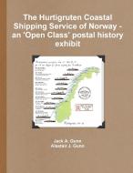 The Hurtigruten Coastal Shipping Service of Norway- An 'Open Class'postal History Exhibit di Jack a. Gunn, Alastair J. Gunn edito da Lulu.com