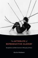 The Afterlife of Reproductive Slavery di Alys Eve Weinbaum edito da Duke University Press Books