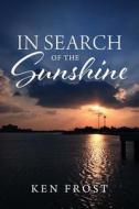 In Search of the Sunshine di Ken Frost edito da OUTSKIRTS PR
