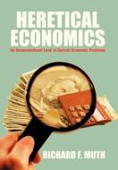 Heretical Economics di Richard F. Muth edito da Xlibris