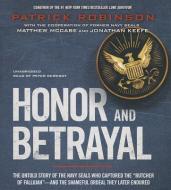 Honor and Betrayal: The Untold Story of the Navy SEALs Who Captured the "Butcher of Fallujah"--And the Shameful Ordeal They Later Endured di Patrick Robinson edito da Blackstone Audiobooks