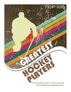 Greatest Hockey Players to Ever Play the Game Top 100 di Alex Trost, Vadim Kravetsky edito da Createspace