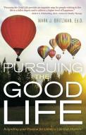 Pursuing the Good Life di Ed. D. Mark J. Britzman edito da True Directions