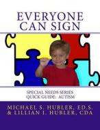 Everyone Can Sign: Special Needs: Quick Guide Autism di MR Michael S. Hubler Ed S., Mrs Lillian I. Hubler Cda edito da Createspace