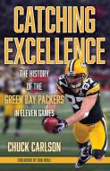 CATCHING EXCELLENCE HISTORY GREEN BAYH di Chuck Carlson edito da ROWMAN & LITTLEFIELD