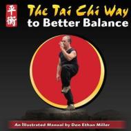 The Tai Chi Way to Better Balance: An Illustrated Manual di Don Ethan Miller edito da Createspace