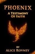Phoenix: A Testimony of Faith di Alice Rovney edito da Createspace