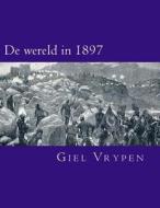 de Wereld in 1897: Internationale Geschiedenis Vanop de Eerste Rij di Giel Vrypen edito da Createspace