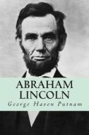 Abraham Lincoln: The People's Leader in the Struggle for National Existence di George Haven Putnam edito da Createspace Independent Publishing Platform