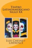 Teatro Latinoamericano Siglo XX: Ensayos di Luis Chesney-Lawrence edito da Createspace