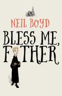 Bless Me, Father di Neil Boyd edito da OPEN ROAD MEDIA