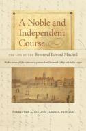 A Noble and Independent Course: The Life of the Reverend Edward Mitchell di Forrester A. Lee, James S. Pringle edito da DARTMOUTH COLLEGE PR