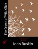 The Crown of Wild Olive di John Ruskin edito da Createspace