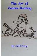 The Art of Coarse Boating di Jeff Dray edito da Createspace