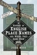 A History Of English Place Names And Where They Came From di John Moss edito da Pen & Sword Books Ltd