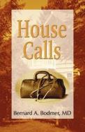 House Calls di Bernard A Bodmer edito da Publish America