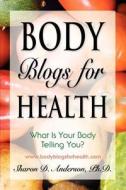 Body Blogs For Health di Sharon D. Anderson PhD edito da Booklocker Inc.,us
