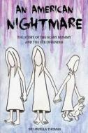 An American Nightmare: The Story of the Scary Mommy and the Sex Offender di Louella Thomas edito da Primedia E-Launch LLC