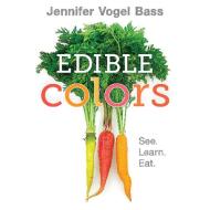 Edible Colors di Jennifer Vogel Bass edito da Roaring Brook Press