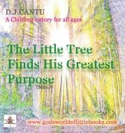 The Little Tree Finds His Greatest Purpose di D. J. Cantu edito da Covenant Books