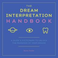 The Dream Interpretation Handbook: A Guide and Dictionary to Unlock the Meanings of Your Dreams di Karen Frazier edito da ALTHEA PR