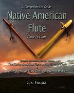 Native American Flute: A Comprehensive Guide History & Craft di C. S. Fuqua edito da LIGHTNING SOURCE INC