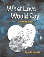 What Love Would Say: Coloring Book di Connie Munde edito da R R BOWKER LLC