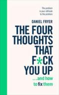 The Four Thoughts That F*** You Up ... And How To Fix Them di Daniel Fryer edito da Ebury Publishing