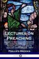 Lectures on Preaching: Guides to Sermons and Ministry, Delivered Before the Divinity School of Yale College in January and February, 1877 di Phillips Brooks edito da PANTIANOS CLASSICS