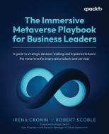 The Immersive Metaverse Playbook for Business Leaders di Irena Cronin, Robert Scoble edito da Packt Publishing