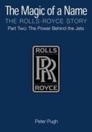The Magic of a Name: The Rolls-Royce Story Part Two: The Power Behind the Jets di Peter Pugh edito da ICON BOOKS