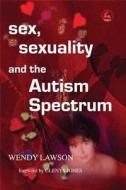 Sex, Sexuality and the Autism Spectrum di Wendy Lawson edito da Jessica Kingsley Publishers, Ltd