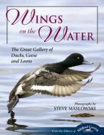 Wings on the Water: The Great Gallery of Ducks, Geese, and Loons edito da Stackpole Books