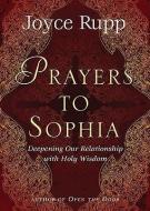 Prayers to Sophia: A Companion to "The Star in My Heart" di Joyce Rupp edito da SORIN BOOKS
