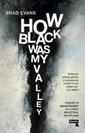 How Black Was My Valley: Life and Fate in a Post-Industrial Heartland di Brad Evans edito da REPEATER