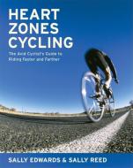 Heart Zones Cycling: The Avid Cyclist's Guide to Riding Faster and Farther di Sally Edwards, Sally Reed edito da VELOPRESS