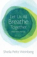Let Us All Breathe Together di Sheila Peltz Weinberg edito da White River Press
