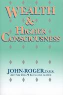 Wealth & Higher Consciousness di John-Roger edito da Mandeville Press