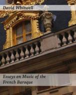 Essays on Music of the French Baroque: Philosophy and Performance Practice di Dr David Whitwell edito da Whitwell Books