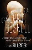 The Trial of Kermit Gosnell di Cheryl Sullenger edito da World Ahead Press