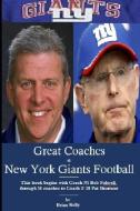 Great Coaches in New York Giants Football: This book begins with Bob Folwell, through 18 coaches to the Pat Shurmur era. di Brian Kelly edito da LIGHTNING SOURCE INC