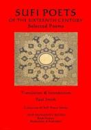 The Sufi Poets of the Sixteenth Century: Selected Poems di Paul Smith edito da Createspace Independent Publishing Platform